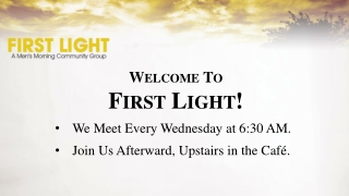 Welcome To First Light! We Meet Every Wednesday at 6:30 AM.