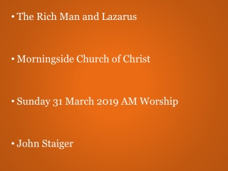 The Rich Man and Lazarus Morningside Church of Christ Sunday 31 March 2019 AM Worship John Staiger