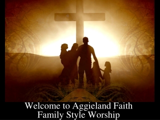 Welcome to Aggieland Faith Family Style Worship