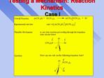 Testing a Mechanism: Reaction Kinetics Case I