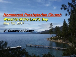 Homecrest Presbyterian Church Worship of the Lord’s Day May 7th, 2017 4 th Sunday of Easter