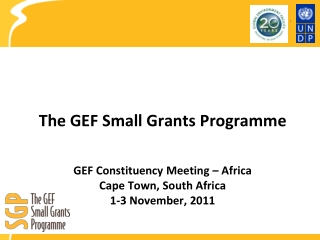 The GEF Small Grants Programme GEF Constituency Meeting – Africa Cape Town, South Africa