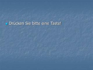 Drücken Sie bitte eine Taste!