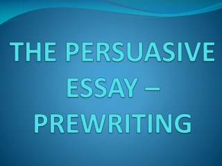 THE PERSUASIVE ESSAY – PREWRITING