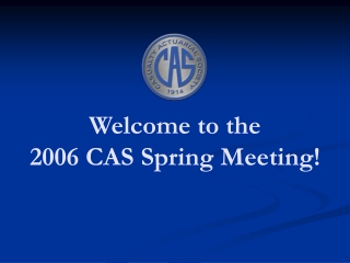 Welcome to the 2006 CAS Spring Meeting!