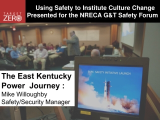 Using Safety to Institute Culture Change Presented for the NRECA G&amp;T Safety Forum