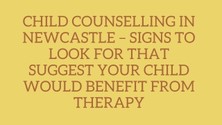 Child Counselling in Newcastle – Signs to Look for that Suggest Your Child Would Benefit from Therapy