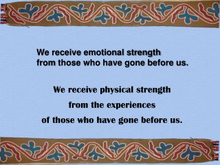 We receive emotional strength from those who have gone before us.