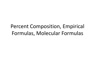 Percent Composition, Empirical Formulas, Molecular Formulas