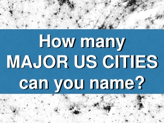 How many MAJOR US CITIES can you name?