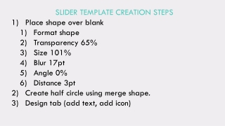 SLIDER TEMPLATE CREATION STEPS Place shape over blank Format shape Transparency 65% Size 101%