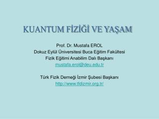 Prof. Dr. Mustafa EROL Dokuz Eylül Üniversitesi Buca Eğitim Fakültesi Fizik Eğitimi Anabilim Dalı Başkanı mustafa.erol@d