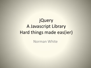 jQuery A Javascript Library Hard things made eas ( ier )