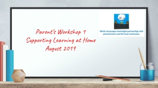 Parent’s Workshop 1 Supporting Learning at Home August 2019