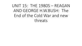 UNIT 15: THE 1980S – REAGAN AND GEORGE H.W.BUSH: The End of the Cold War and new threats