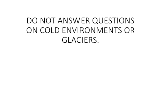 DO NOT ANSWER QUESTIONS ON COLD ENVIRONMENTS OR GLACIERS.