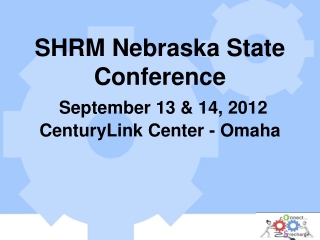 SHRM Nebraska State Conference September 13 &amp; 14, 2012 CenturyLink Center - Omaha