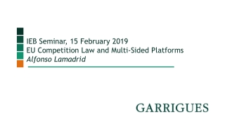 IEB Seminar, 15 February 2019 EU Competition Law and Multi-Sided Platforms Alfonso Lamadrid