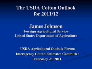 USDA Agricultural Outlook Forum Interagency Cotton Estimates Committee February 25, 2011