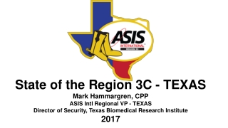 State of the Region 3C - TEXAS Mark Hammargren, CPP ASIS Intl Regional VP - TEXAS