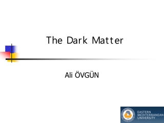 T he Dark Matter