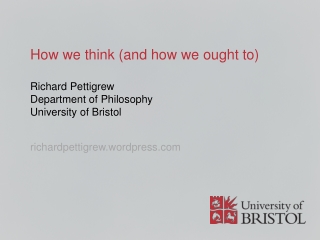 How we think (and how we ought to) Richard Pettigrew Department of Philosophy