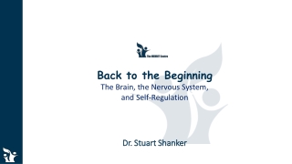 Back to the Beginning The Brain, the Nervous System, and Self-Regulation Dr. Stuart Shanker