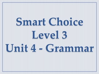 Smart Choice Level 3 Unit 4 - Grammar