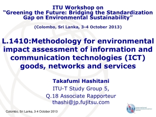 Takafumi Hashitani ITU-T Study Group 5, Q.18 Associate Rapporteur thashi@jp.fujitsu