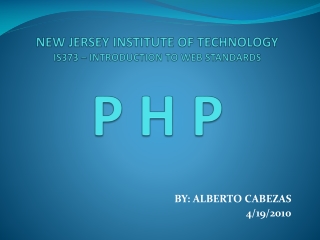 NEW JERSEY INSTITUTE OF TECHNOLOGY IS373 – INTRODUCTION TO WEB STANDARDS P H P