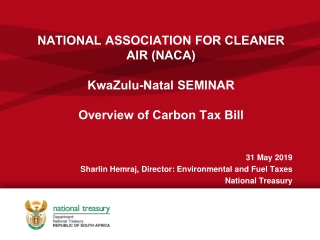 NATIONAL ASSOCIATION FOR CLEANER AIR (NACA) KwaZulu-Natal SEMINAR Overview of Carbon Tax Bill