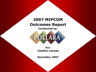 2007 MIPCOM Outcomes Report Conducted by: For: Telefilm Canada December 2007