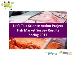 Let’s Talk Science Action Project Fish Market Survey Results Spring 2017