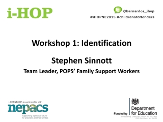 Workshop 1: Identification Stephen Sinnott Team Leader, POPS’ Family Support Workers