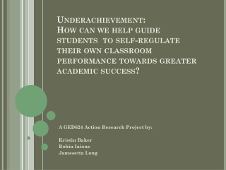 A GED624 Action Research Project by: Kristin Baker Robin Iaione Jamesetta Long