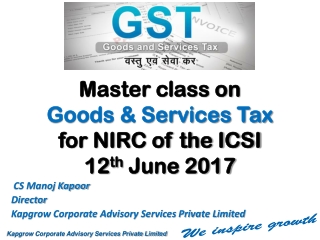 Master class on Goods &amp; Services Tax for NIRC of the ICSI 12 th June 2017