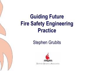 Guiding Future Fire Safety Engineering Practice Stephen Grubits