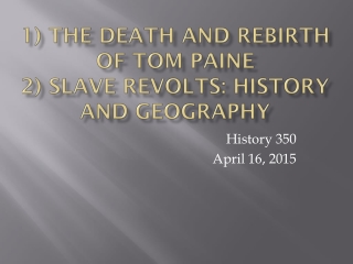 1) The Death and Rebirth of Tom Paine 2) Slave Revolts: History and Geography