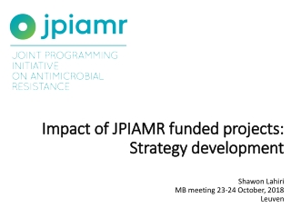 Impact of JPIAMR funded projects: Strategy development Shawon Lahiri