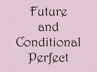 Future and Conditional Perfect