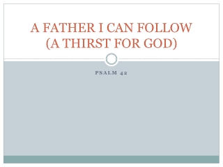 A FATHER I CAN FOLLOW (A THIRST FOR GOD)