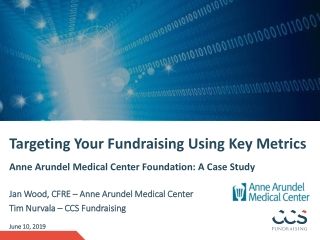 Targeting Your Fundraising Using Key Metrics Anne Arundel Medical Center Foundation: A Case Study