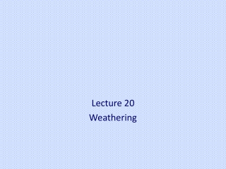 Lecture 20 Weathering