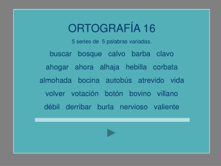 ORTOGRAFÍA 16 5 series de 5 palabras variadas. buscar bosque calvo barba clavo