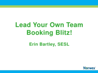 Lead Your Own Team Booking Blitz! Erin Bartley, SESL
