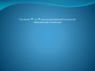 U se Arrow or key on your keyboard to move the slides forward or backward