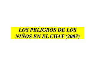 LOS PELIGROS DE LOS NIÑOS EN EL CHAT (2007)