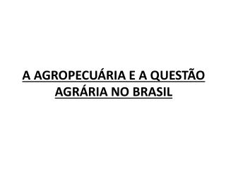 A AGROPECUÁRIA E A QUESTÃO AGRÁRIA NO BRASIL