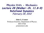 Physics 114A - Mechanics Lecture 28 Walker: Ch. 11.8-9 Rotational Dynamics February 28, 2012