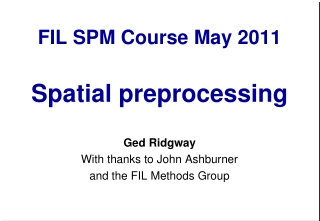 FIL SPM Course May 2011 Spatial preprocessing